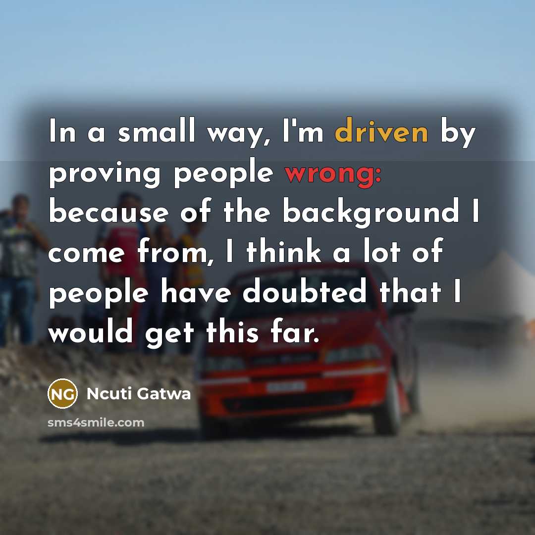“In a small way, I'm driven by proving people wrong: because of the background I come from, I think a lot of people have doubted that I would get this far.” quote by Ncuti Gatwa