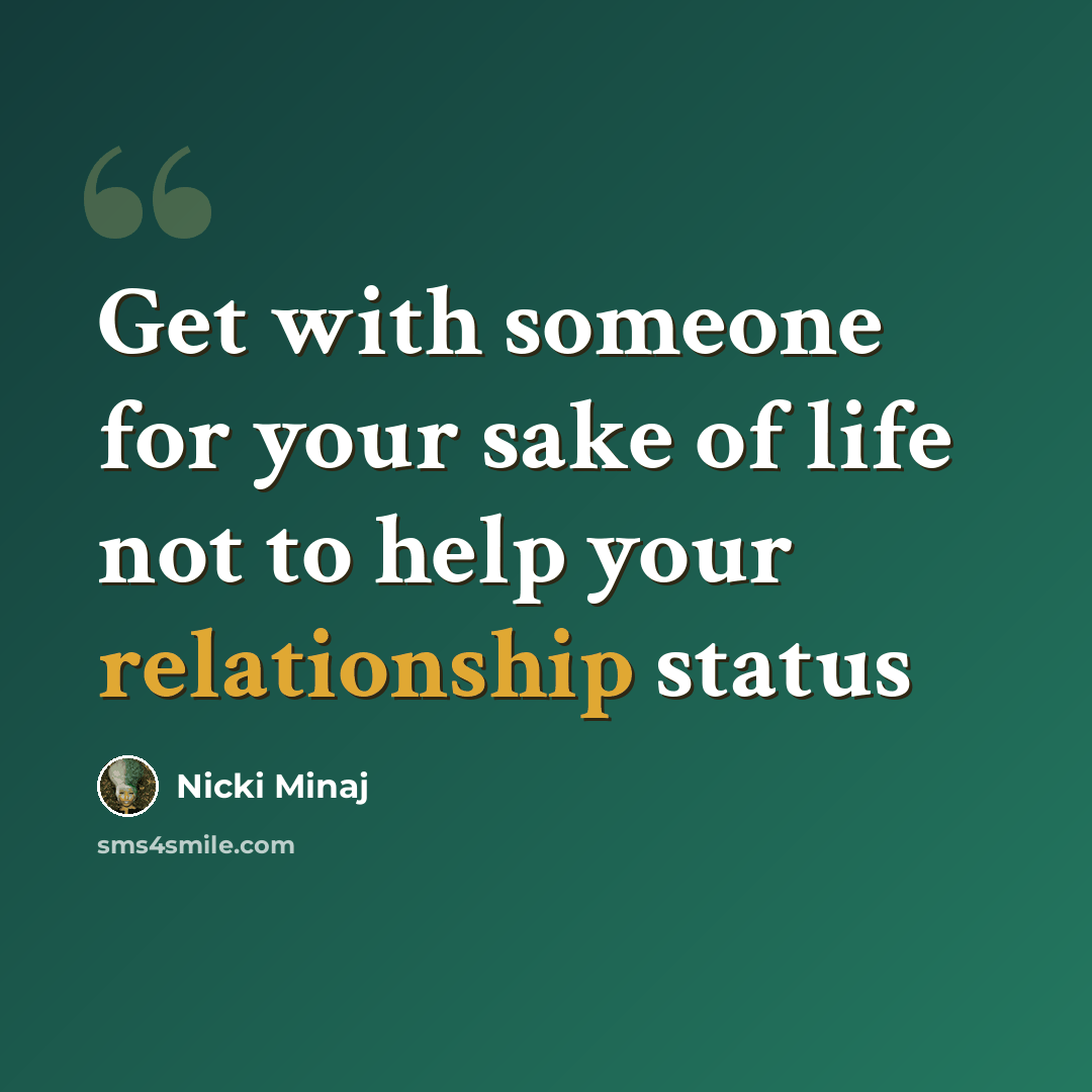 “Get with someone for your sake of life not to help your relationship status” quote by Nicki Minaj