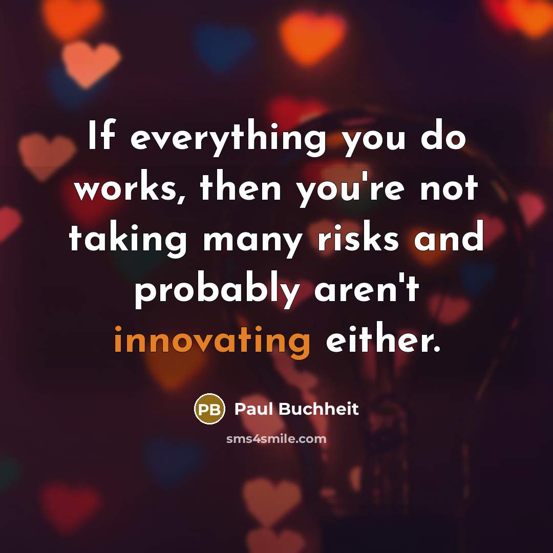 “If everything you do works, then you're not taking many risks and probably aren't innovating either.” quote by Paul Buchheit