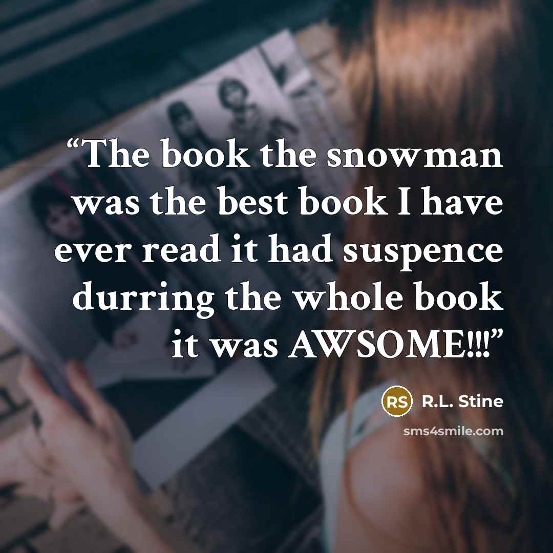 “The book the snowman was the best book I have ever read it had suspence durring the whole book it was AWSOME!!!” quote by R.L. Stine