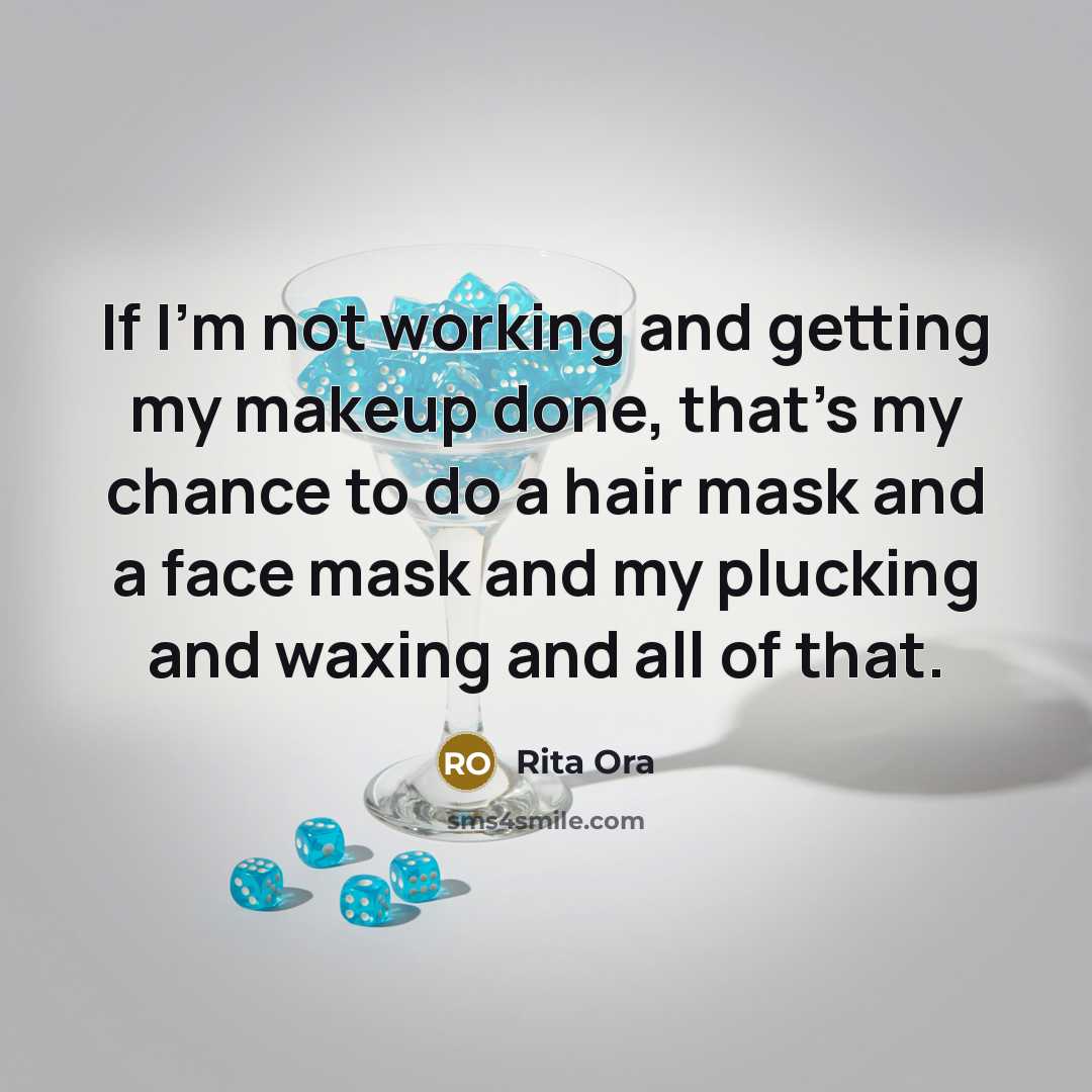 “If I'm not working and getting my makeup done, that's my chance to do a hair mask and a face mask and my plucking and waxing and all of that.” quote by Rita Ora