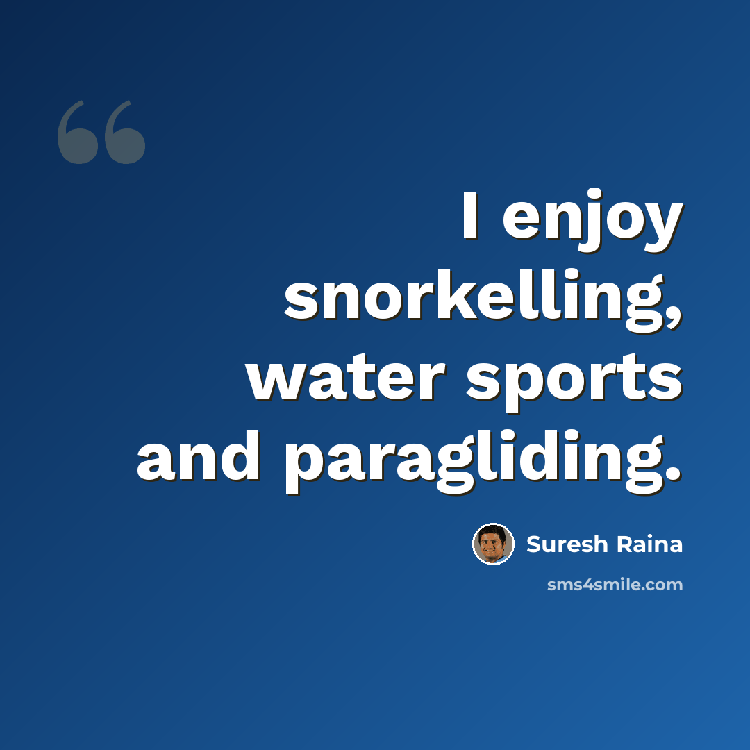 “I enjoy snorkelling, water sports and paragliding.” quote by Suresh Raina