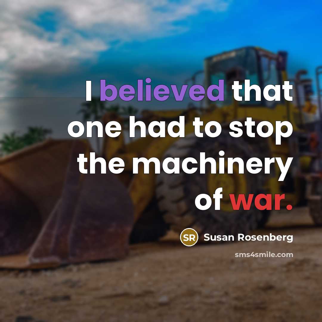 “I believed that one had to stop the machinery of war.” quote by Susan Rosenberg