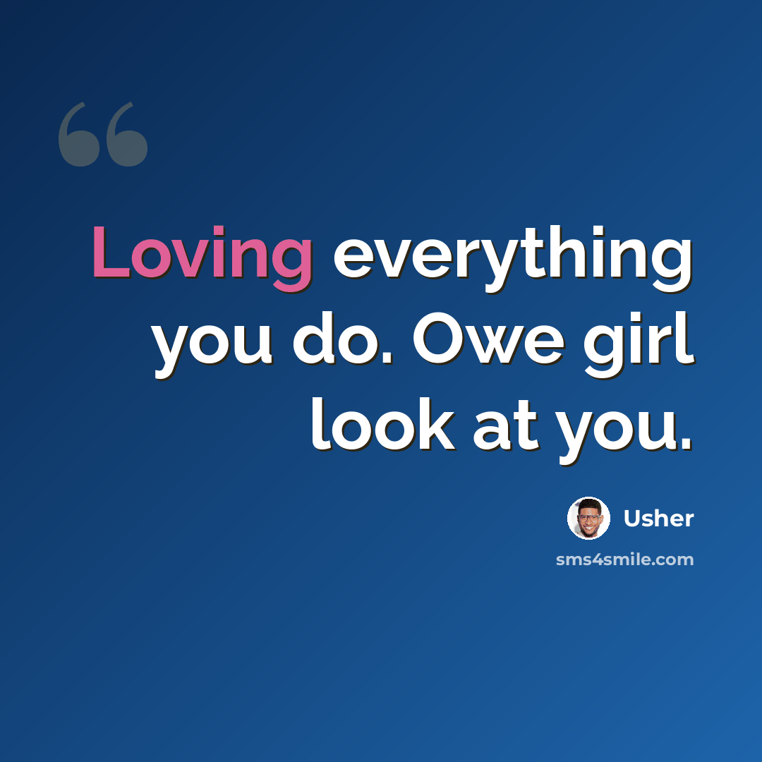“Loving everything you do. Owe girl look at you.” quote by Usher