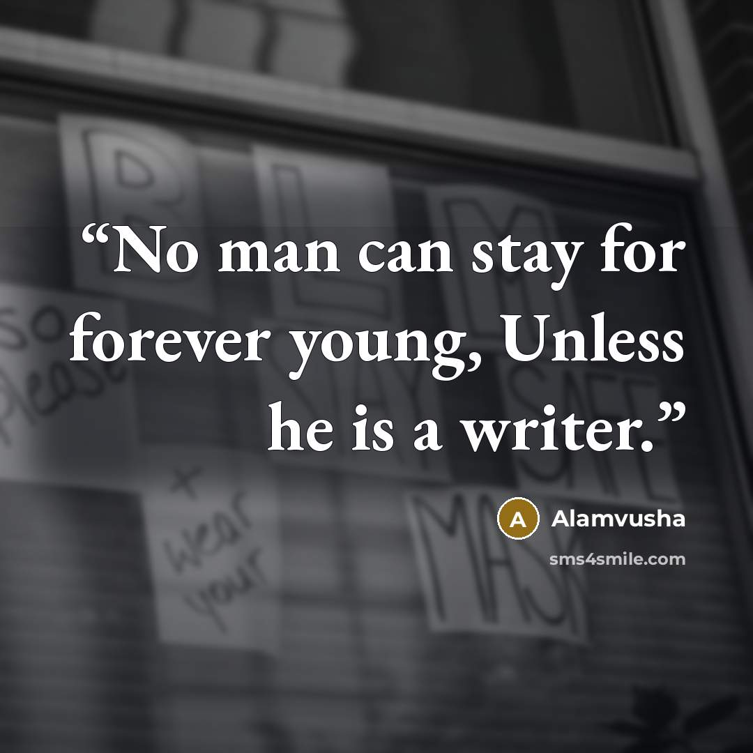 “No man can stay for forever young, Unless he is a writer.” quote by Alamvusha