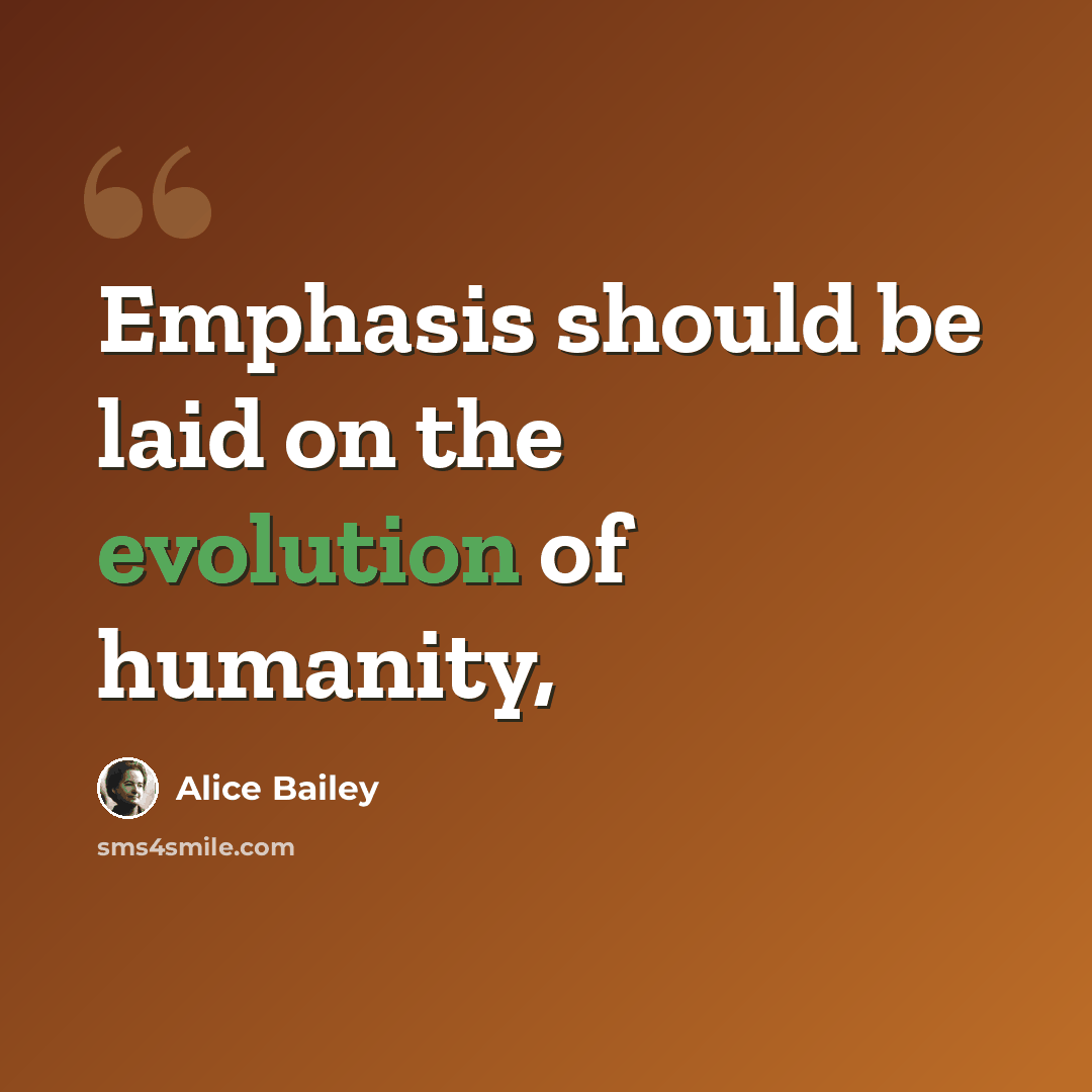 “Emphasis should be laid on the evolution of humanity,” quote by Alice Bailey