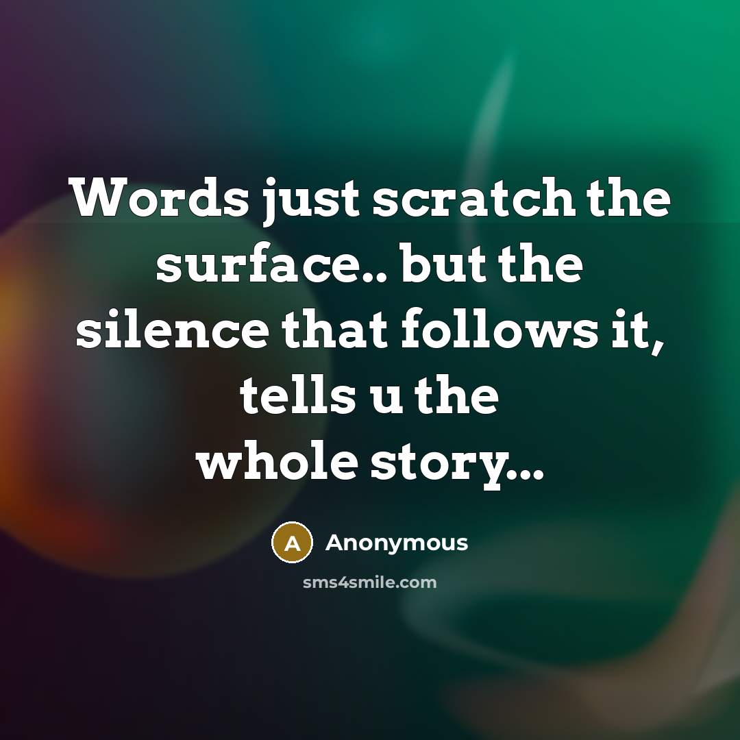 “Words just scratch the surface.. but the silence that follows it, tells u the whole story...” quote by Anonymous