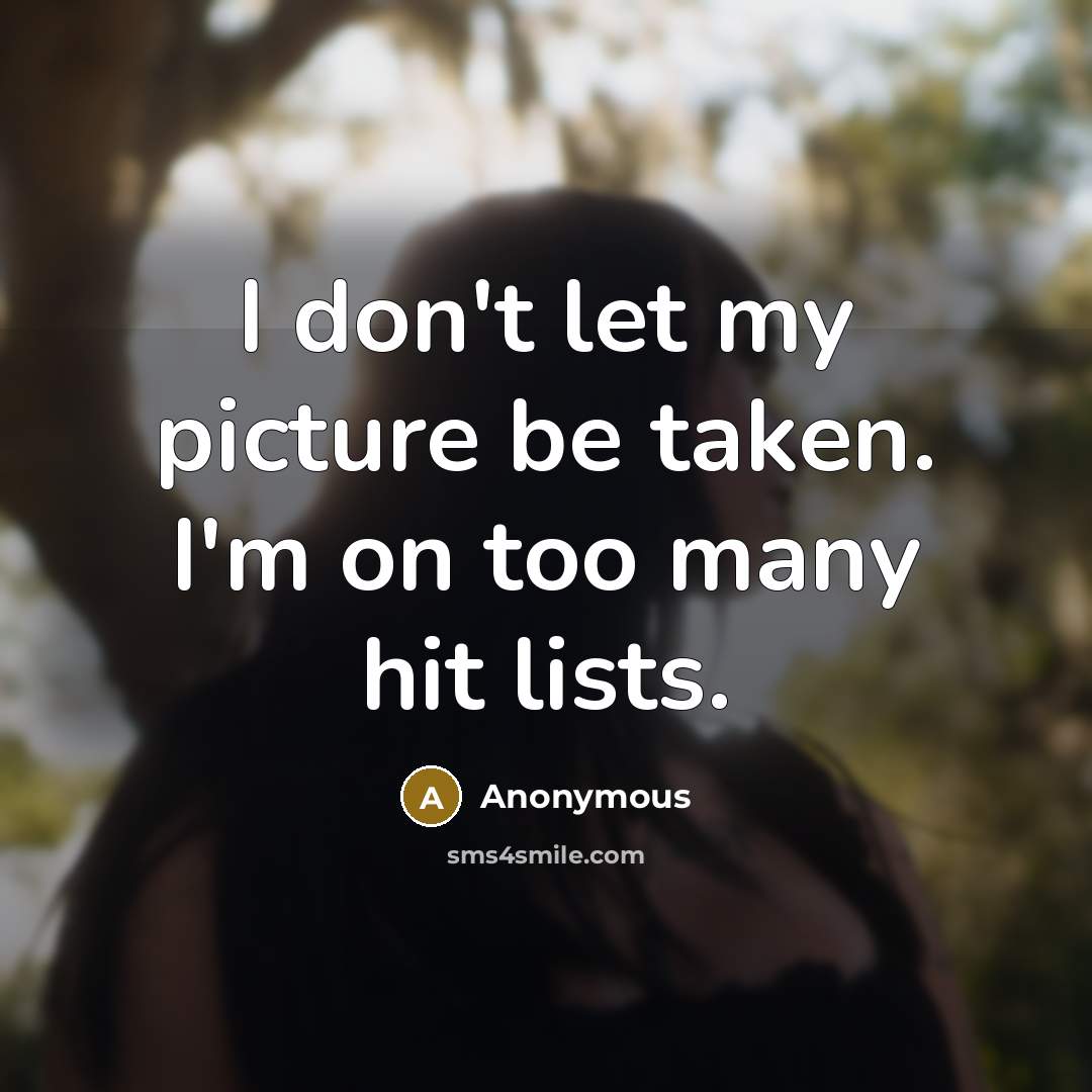 “I don't let my picture be taken. I'm on too many hit lists.” quote by Anonymous