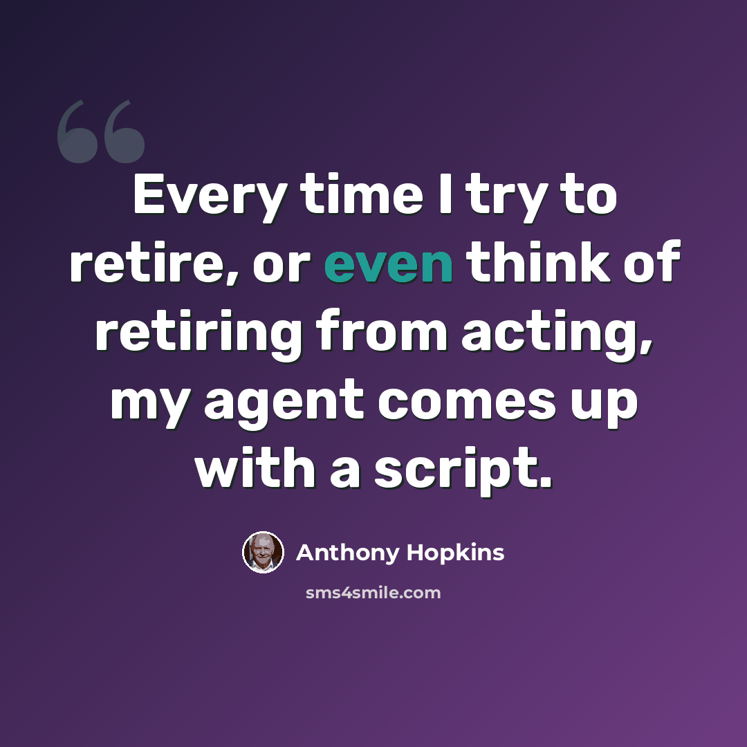 “Every time I try to retire, or even think of retiring from acting, my agent comes up with a script.” quote by Anthony Hopkins