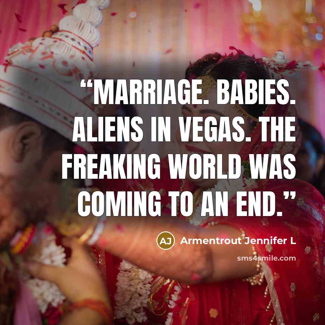 “Marriage. Babies. Aliens in Vegas. The freaking world was coming to an end.” quote by Armentrout Jennifer L
