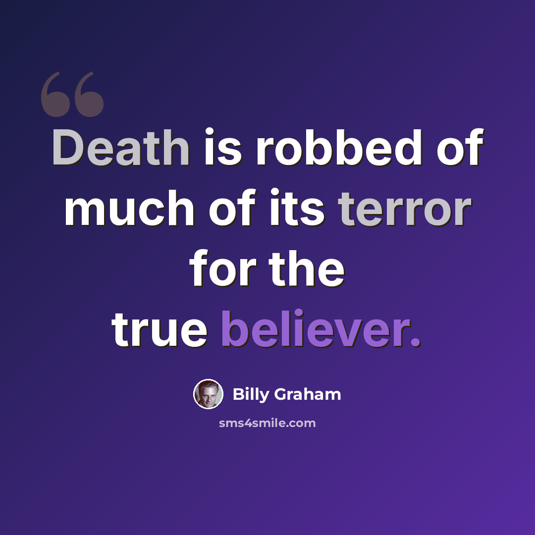 “Death is robbed of much of its terror for the true believer.” quote by Billy Graham