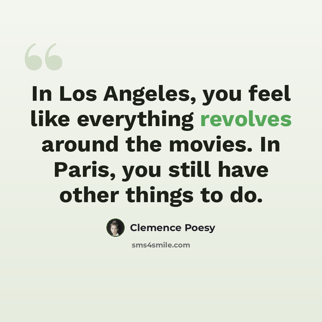 “In Los Angeles, you feel like everything revolves around the movies. In Paris, you still have other things to do.” quote by Clemence Poesy