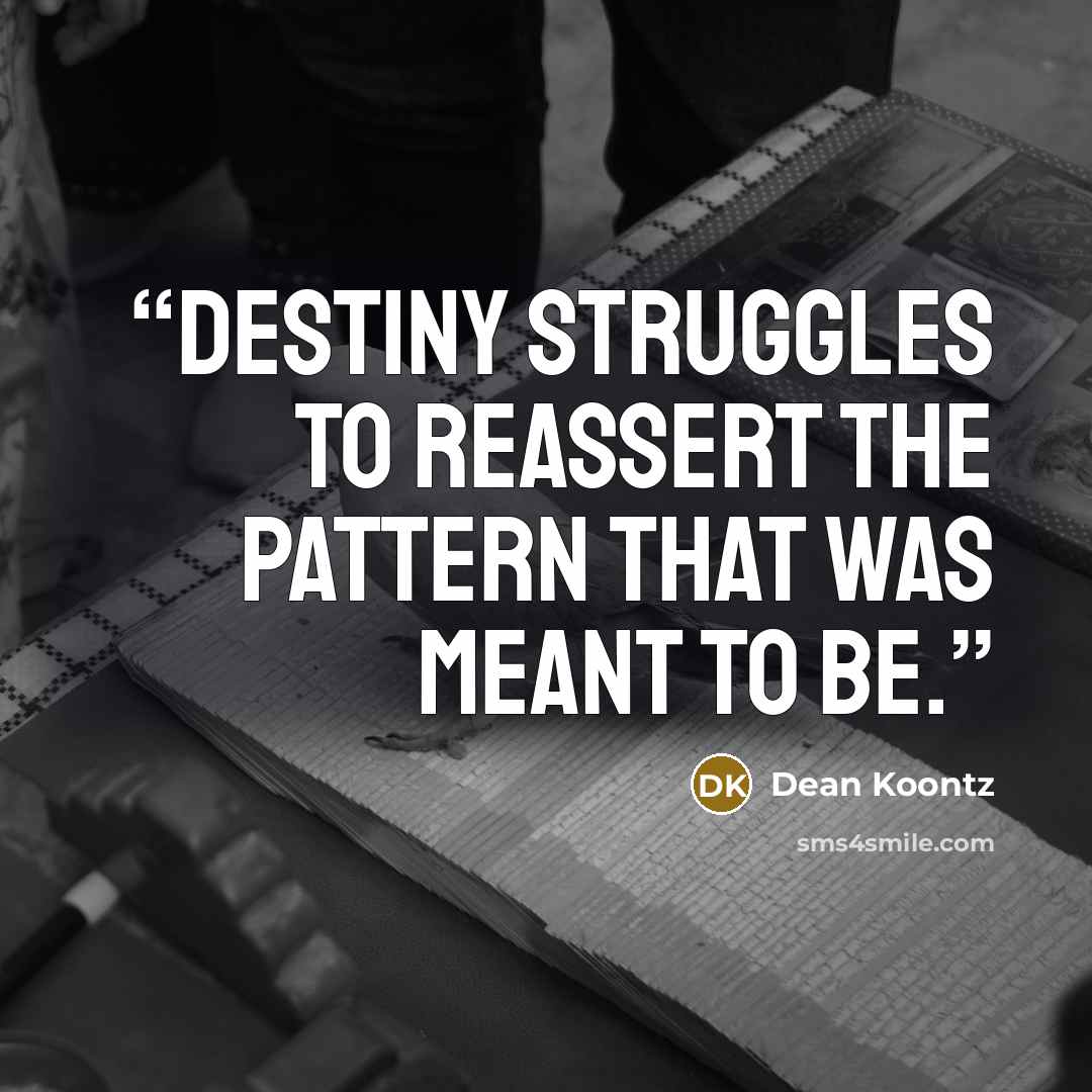 “Destiny struggles to reassert the pattern that was meant to be.” quote by Dean Koontz
