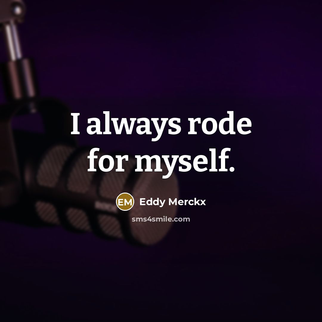 “I always rode for myself.” quote by Eddy Merckx