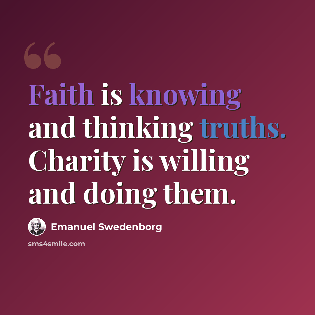 “Faith is knowing and thinking truths. Charity is willing and doing them.” quote by Emanuel Swedenborg