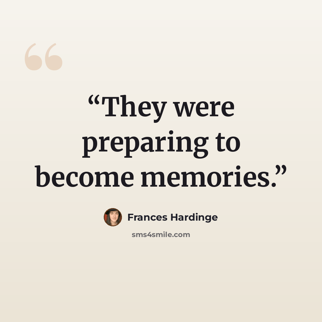 “They were preparing to become memories.” quote by Frances Hardinge