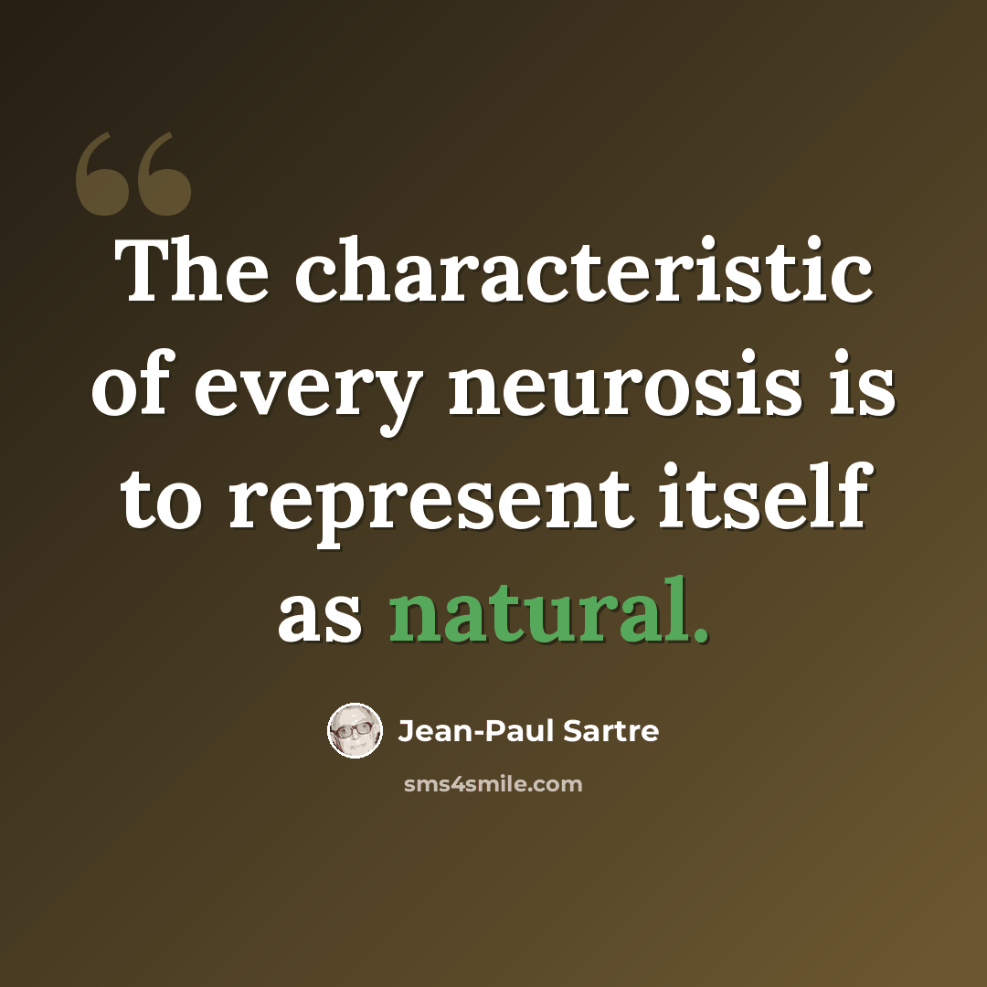 “The characteristic of every neurosis is to represent itself as natural.” quote by Jean-Paul Sartre