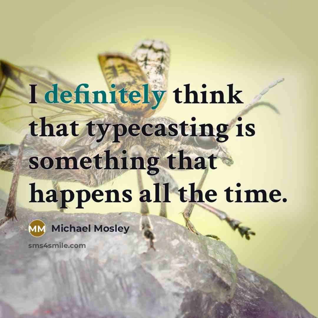“I definitely think that typecasting is something that happens all the time.” quote by Michael Mosley
