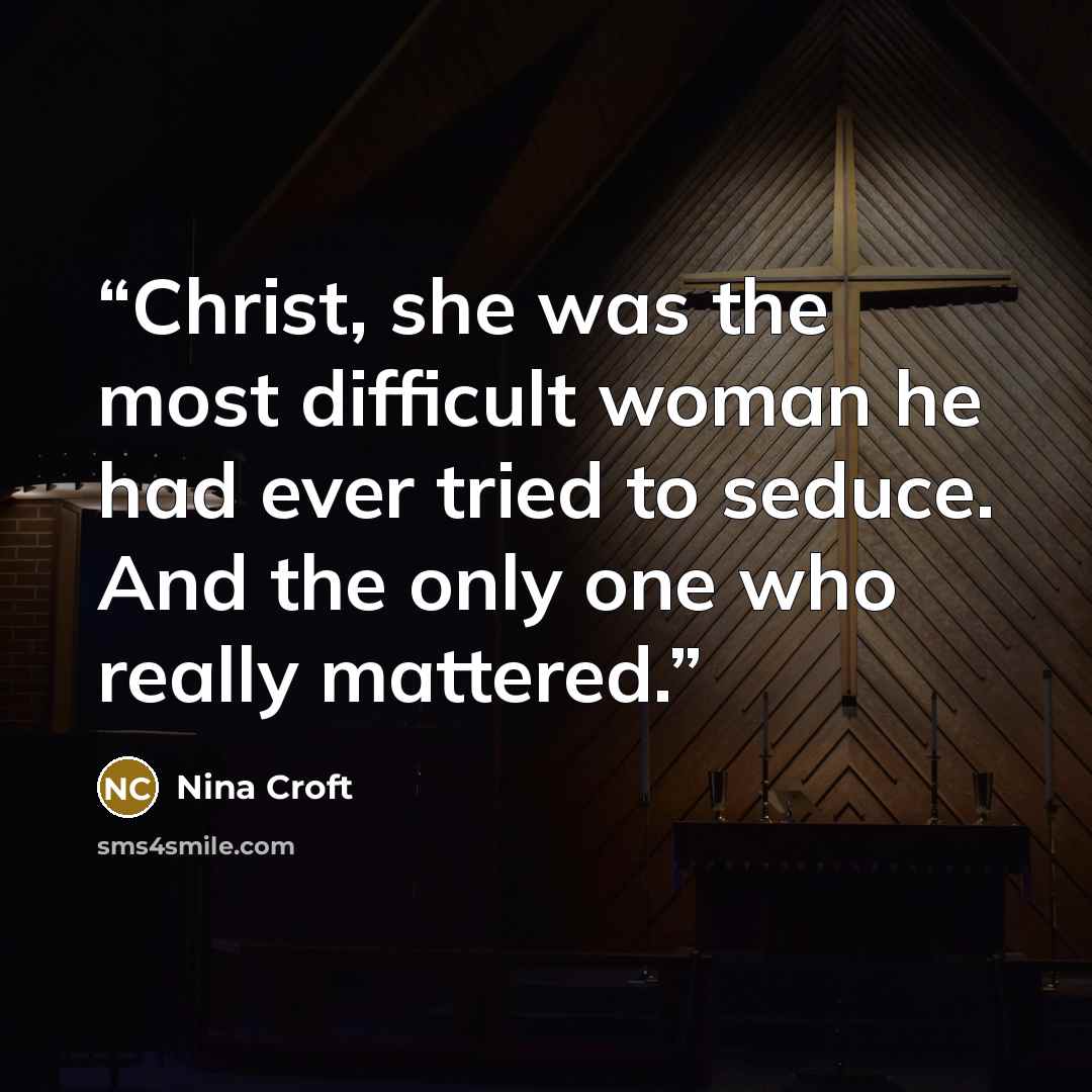 “Christ, she was the most difficult woman he had ever tried to seduce. And the only one who really mattered.” quote by Nina Croft