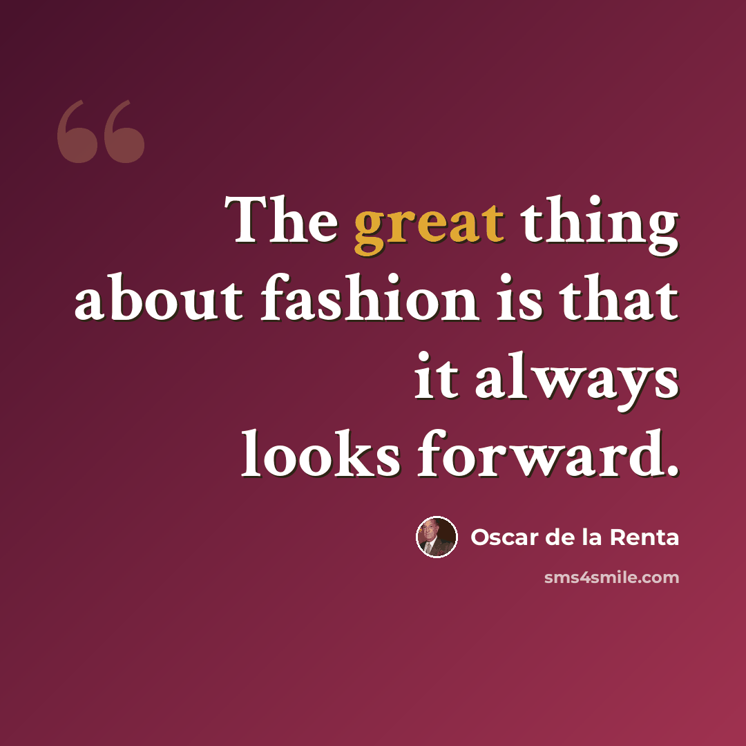 “The great thing about fashion is that it always looks forward.” quote by Oscar de la Renta