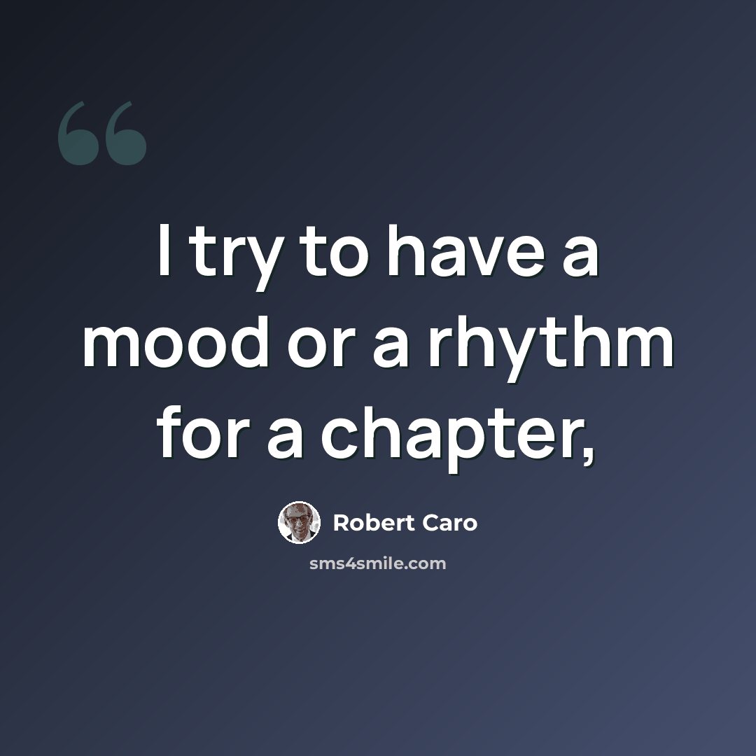“I try to have a mood or a rhythm for a chapter,” quote by Robert Caro