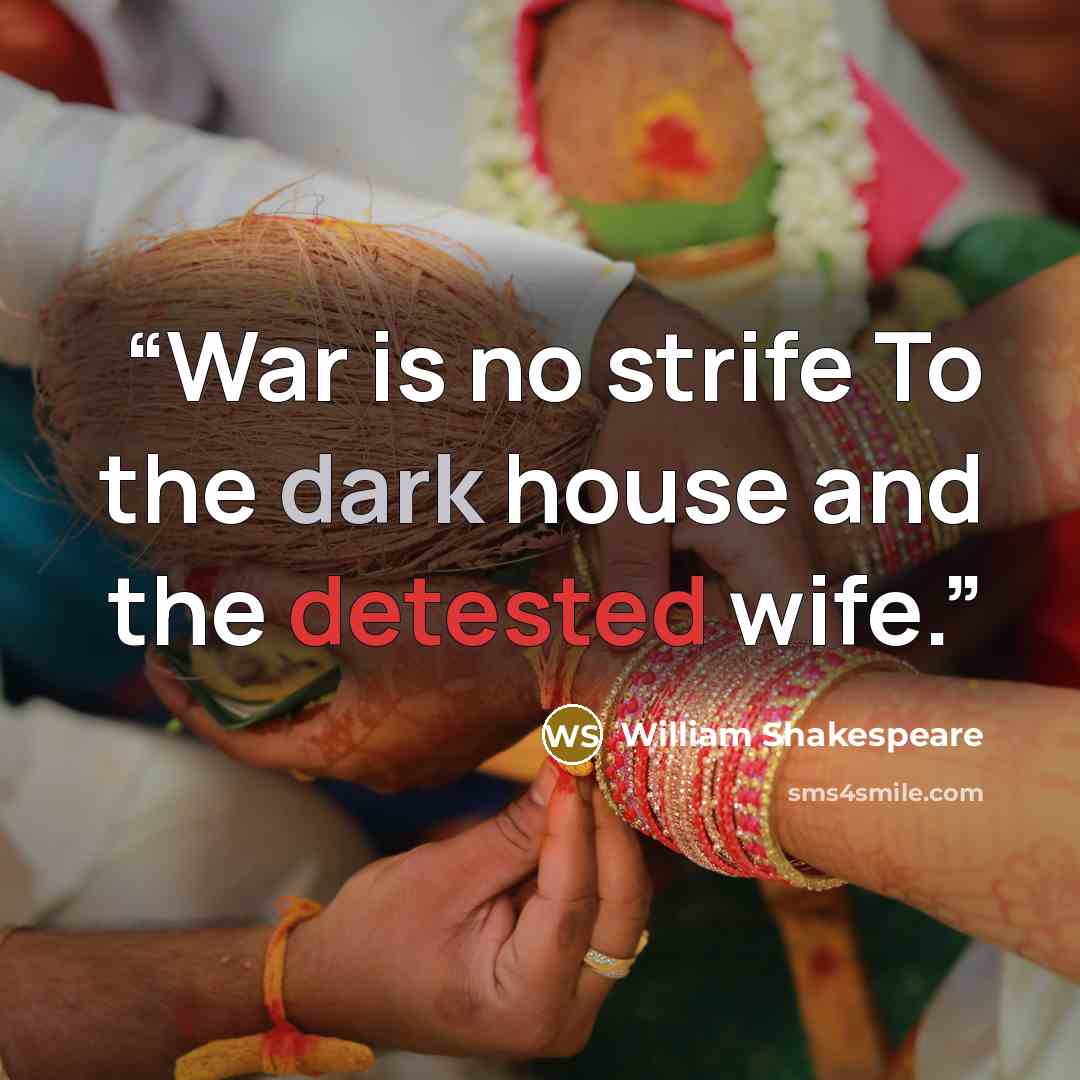 “War is no strife To the dark house and the detested wife.” quote by william shakespeare