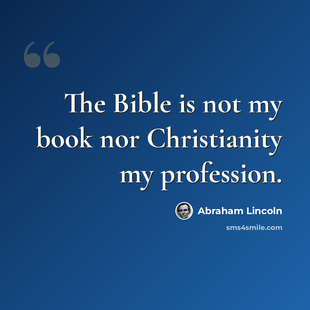 “The Bible is not my book nor Christianity my profession.” quote by Abraham Lincoln