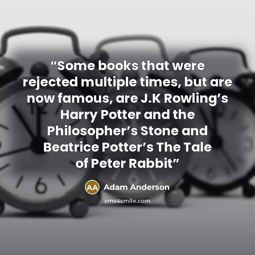 “Some books that were rejected multiple times, but are now famous, are J.K Rowling’s Harry Potter and the Philosopher’s Stone and Beatrice Potter’s The Tale of Peter Rabbit” quote by Adam Anderson