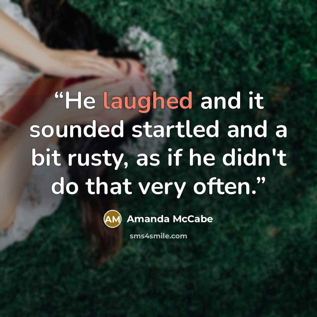 “He laughed and it sounded startled and a bit rusty, as if he didn't do that very often.” quote by Amanda McCabe