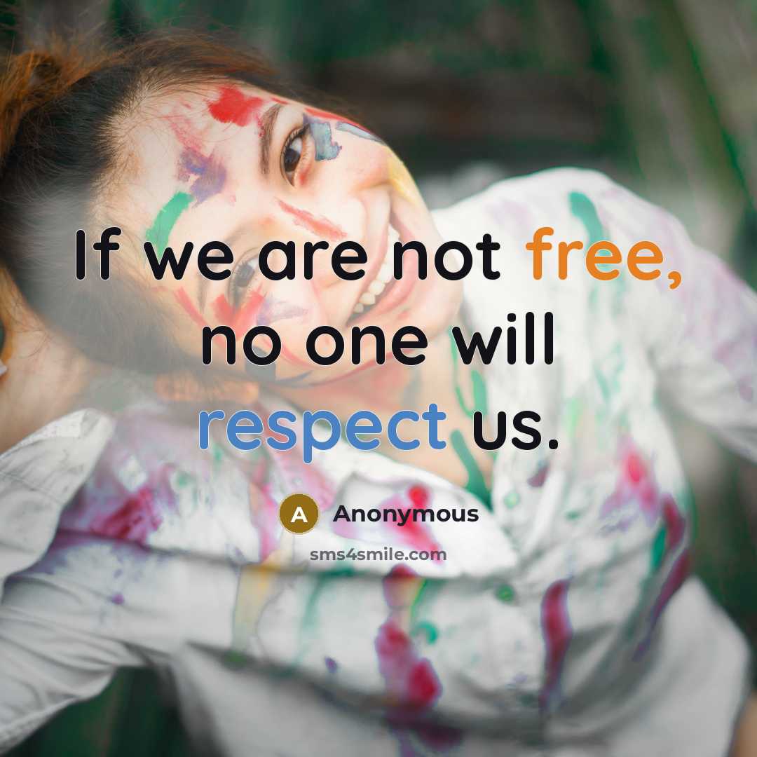 “If we are not free, no one will respect us.” quote by Anonymous