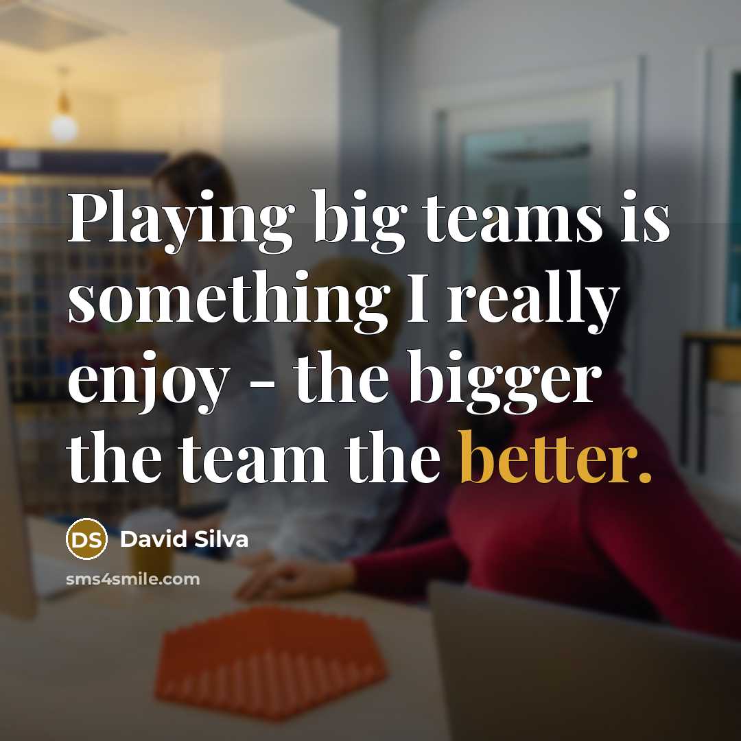 “Playing big teams is something I really enjoy - the bigger the team the better.” quote by David Silva