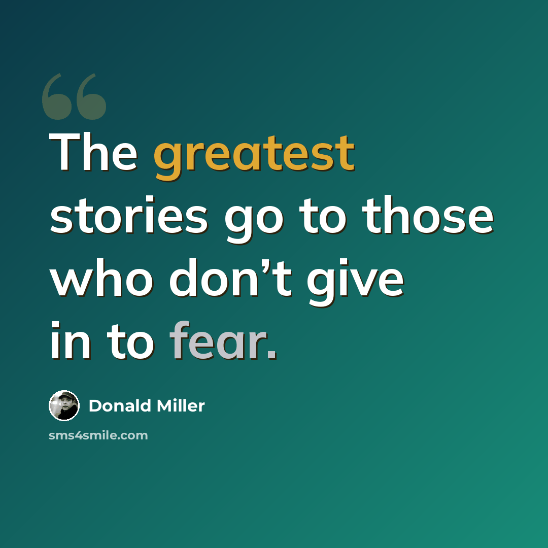 “The greatest stories go to those who don’t give in to fear.” quote by Donald Miller
