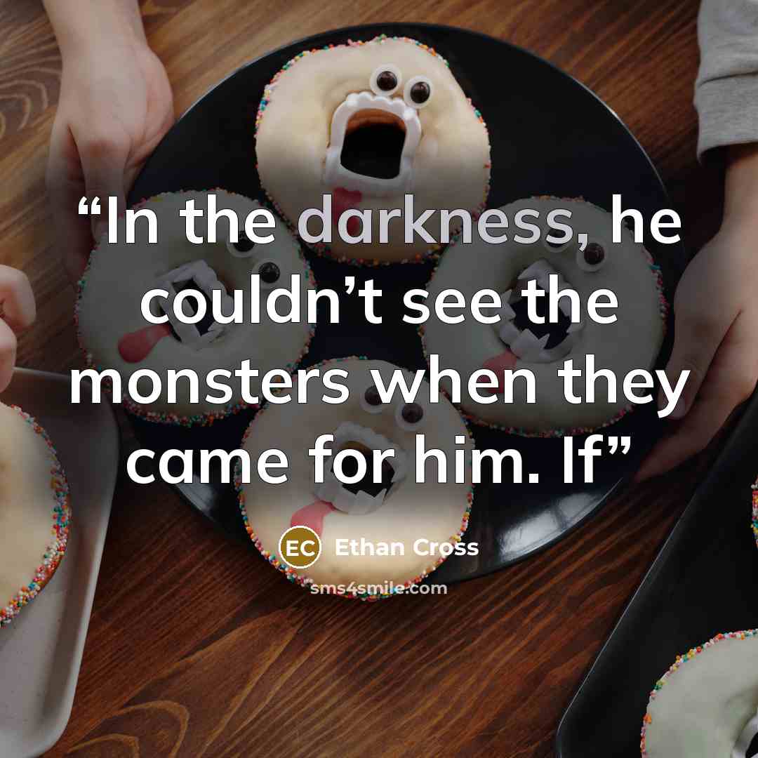 “In the darkness, he couldn’t see the monsters when they came for him. If” quote by Ethan Cross