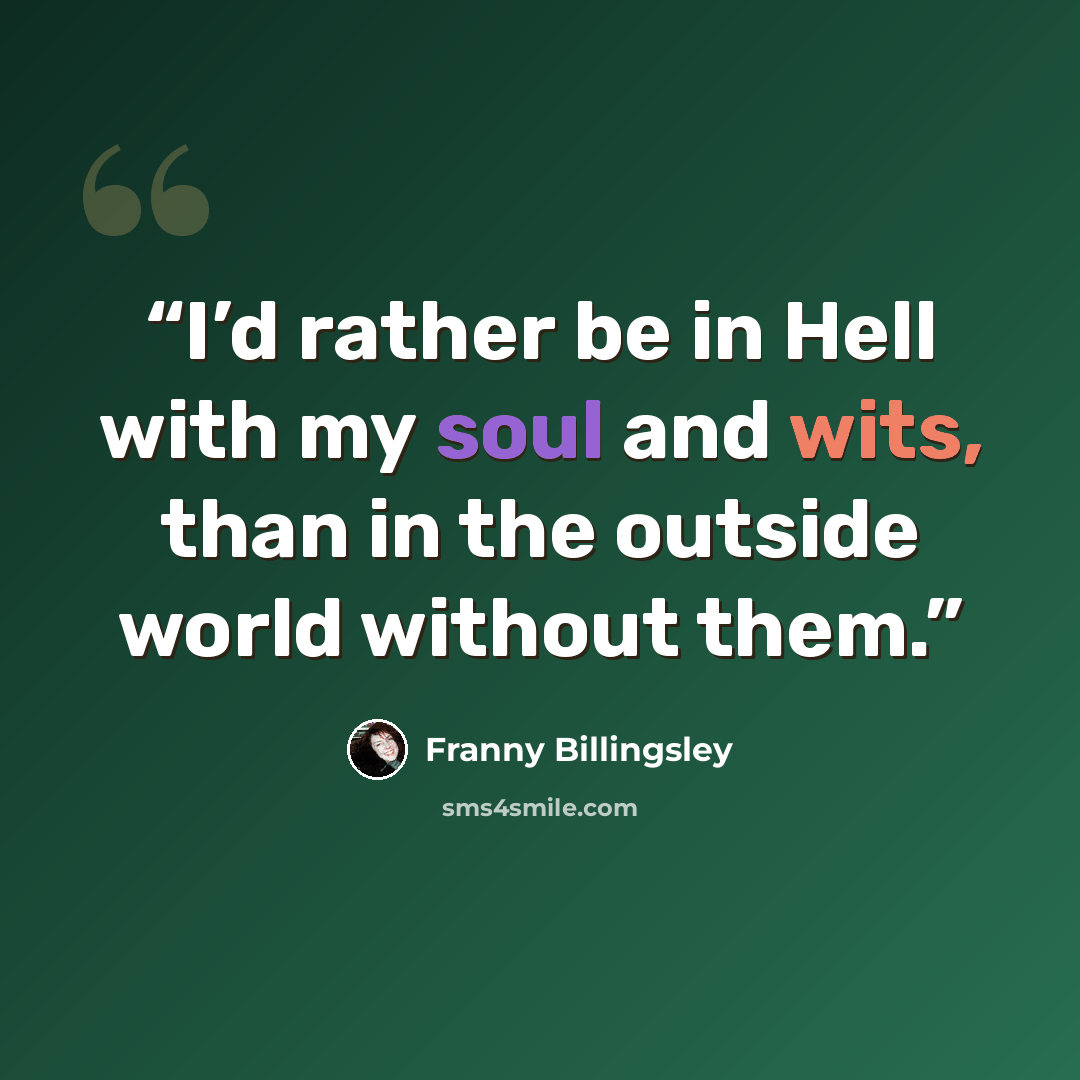 “I’d rather be in Hell with my soul and wits, than in the outside world without them.” quote by Franny Billingsley