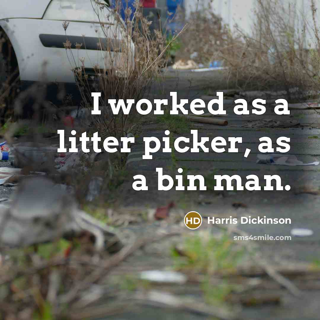 “I worked as a litter picker, as a bin man.” quote by Harris Dickinson