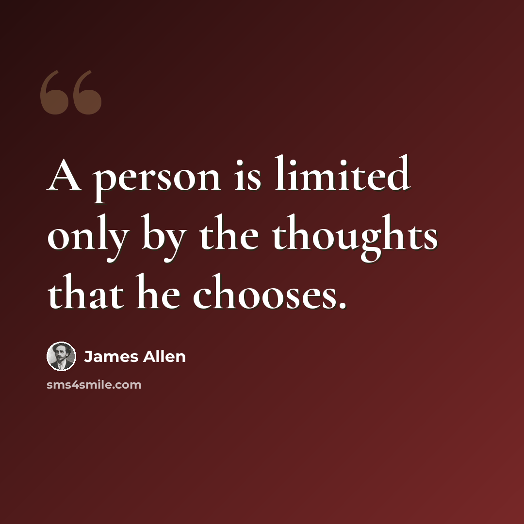 “A person is limited only by the thoughts that he chooses.” quote by James Allen