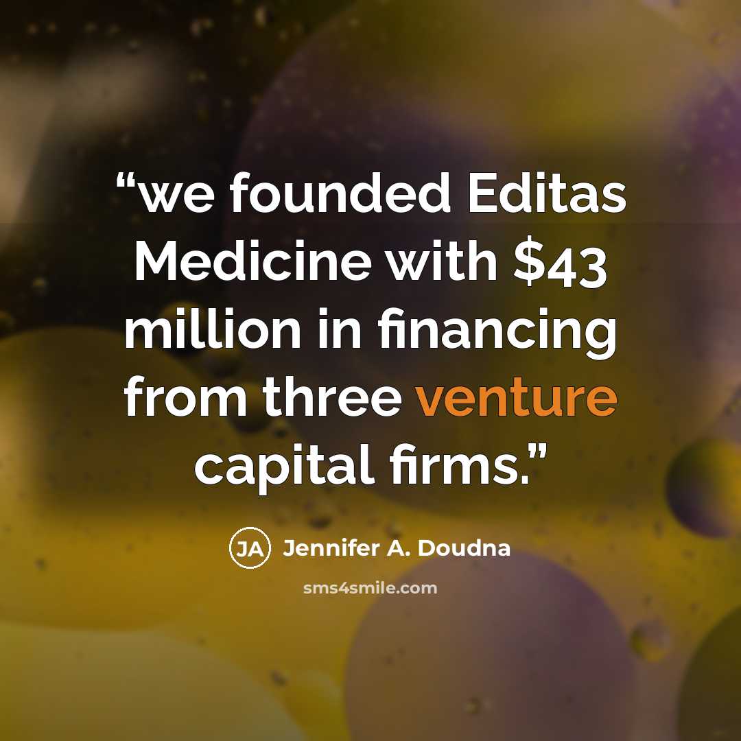 “we founded Editas Medicine with $43 million in financing from three venture capital firms.” quote by Jennifer A. Doudna