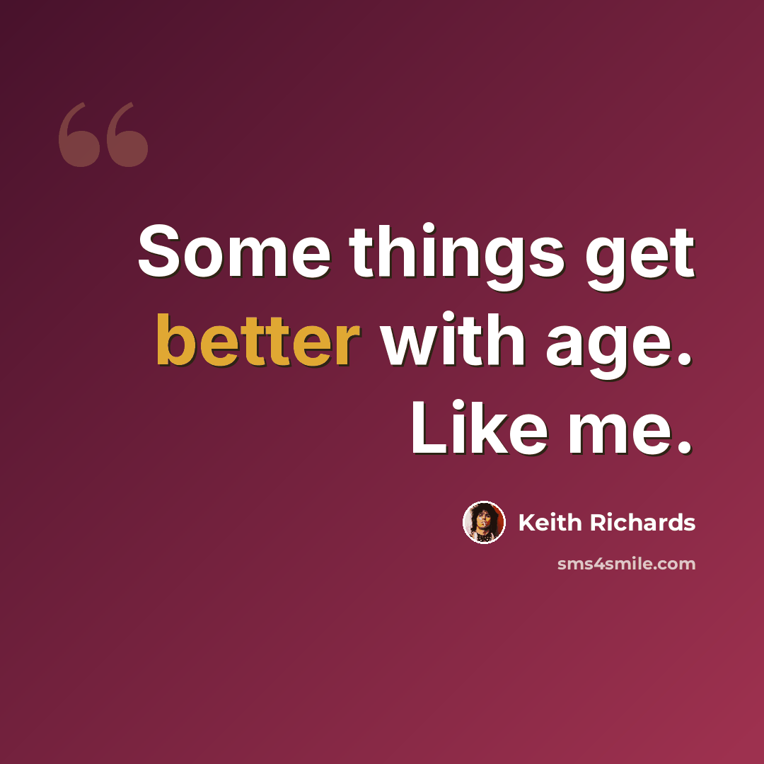“Some things get better with age. Like me.” quote by Keith Richards