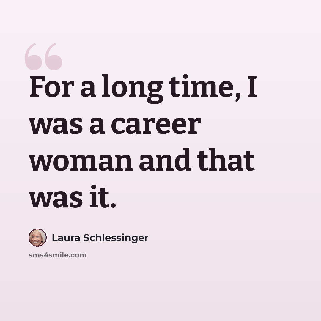 “For a long time, I was a career woman and that was it.” quote by Laura Schlessinger