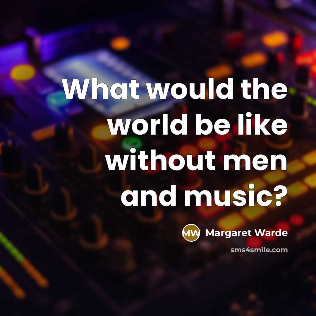 “What would the world be like without men and music?” quote by Margaret Warde