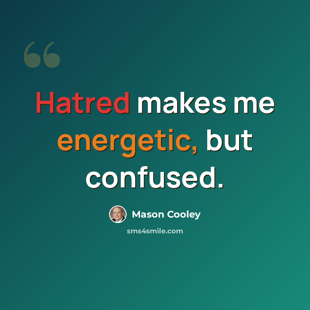 “Hatred makes me energetic, but confused.” quote by Mason Cooley