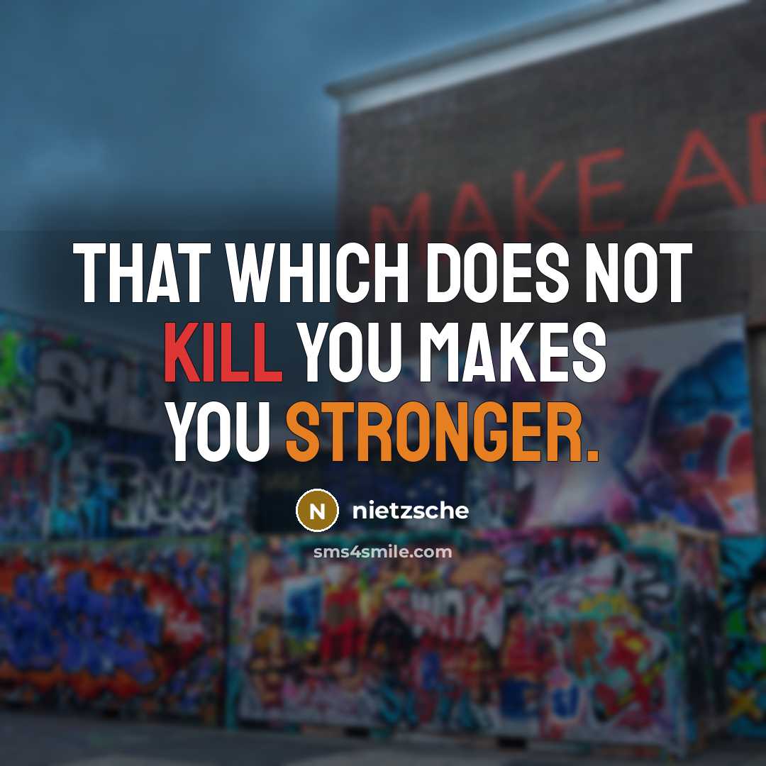 “That which does not kill you makes you stronger.” quote by Nietzsche