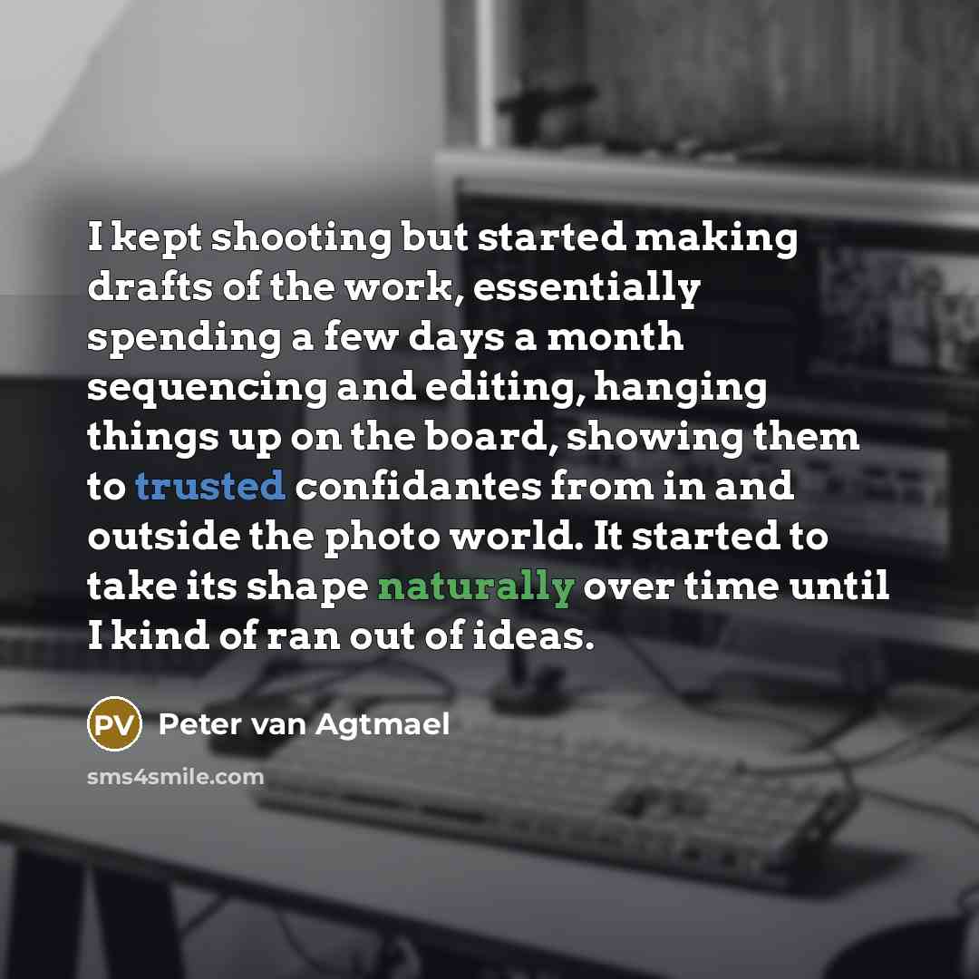 “I kept shooting but started making drafts of the work, essentially spending a few days a month sequencing and editing, hanging things up on the board, showing them to trusted confidantes from in and outside the photo world. It started to take its shape naturally over time until I kind of ran out…” quote by Peter van Agtmael