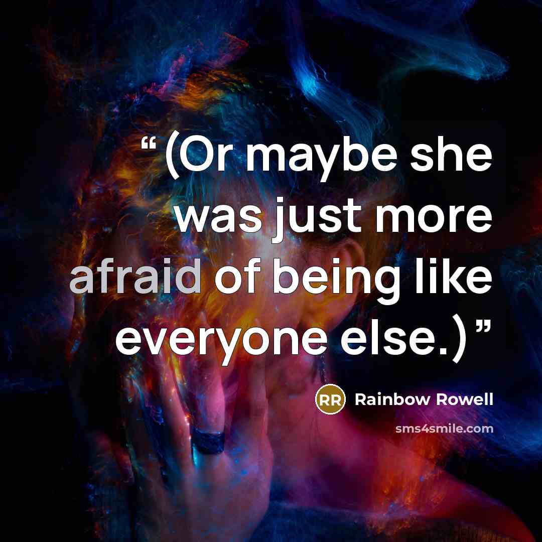 “(Or maybe she was just more afraid of being like everyone else.)” quote by Rainbow Rowell