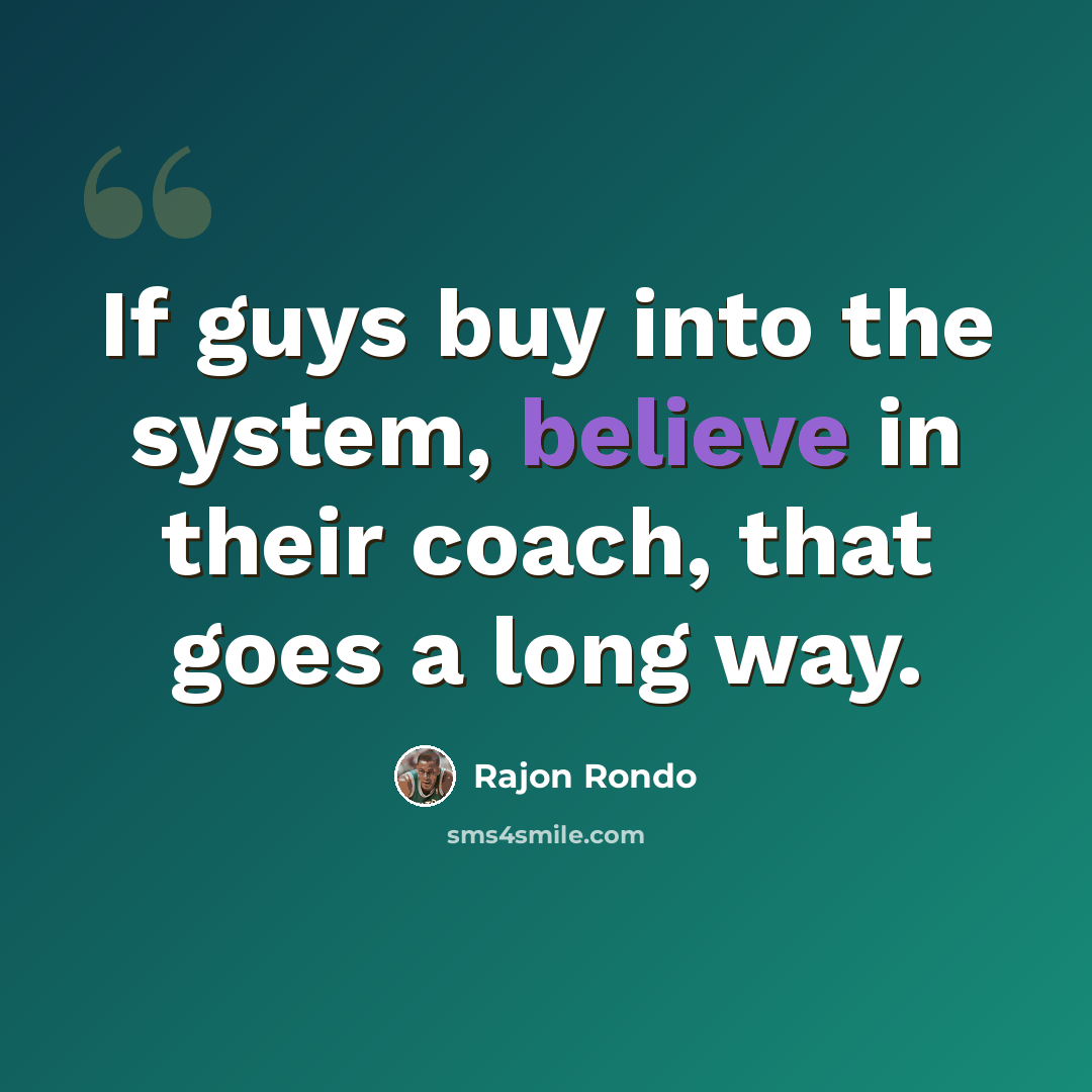 “If guys buy into the system, believe in their coach, that goes a long way.” quote by Rajon Rondo