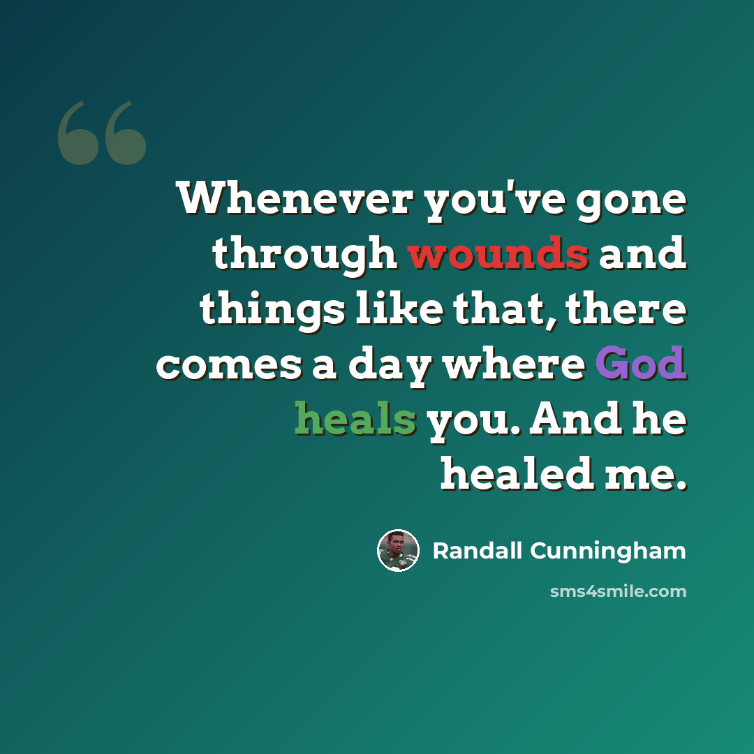 “Whenever you've gone through wounds and things like that, there comes a day where God heals you. And he healed me.” quote by Randall Cunningham