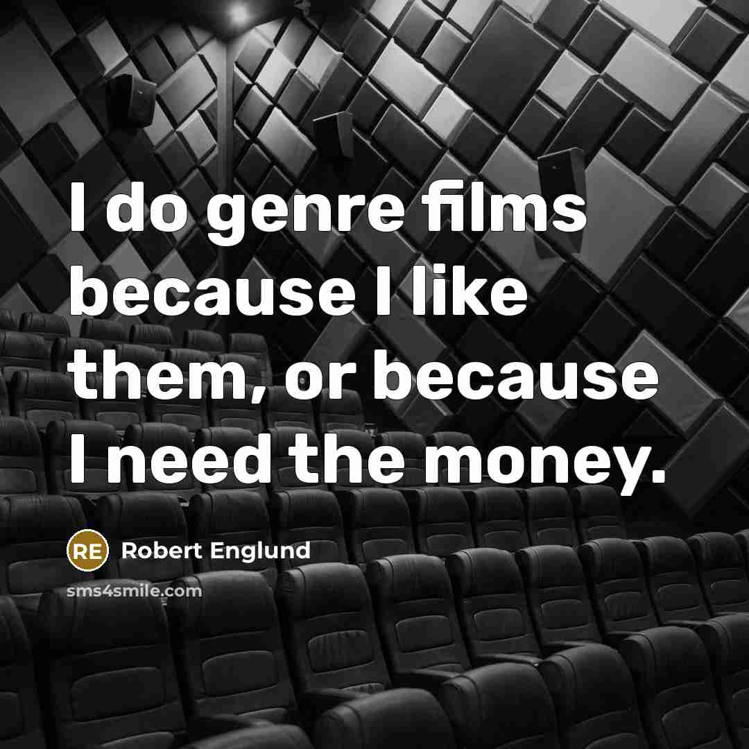 “I do genre films because I like them, or because I need the money.” quote by Robert Englund