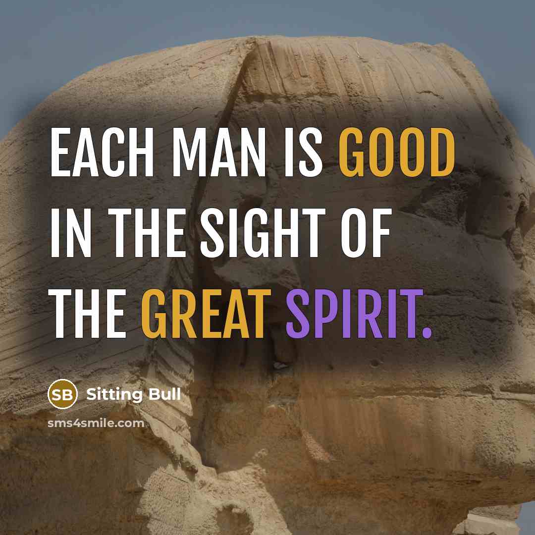 “Each man is good in the sight of the Great Spirit.” quote by Sitting Bull