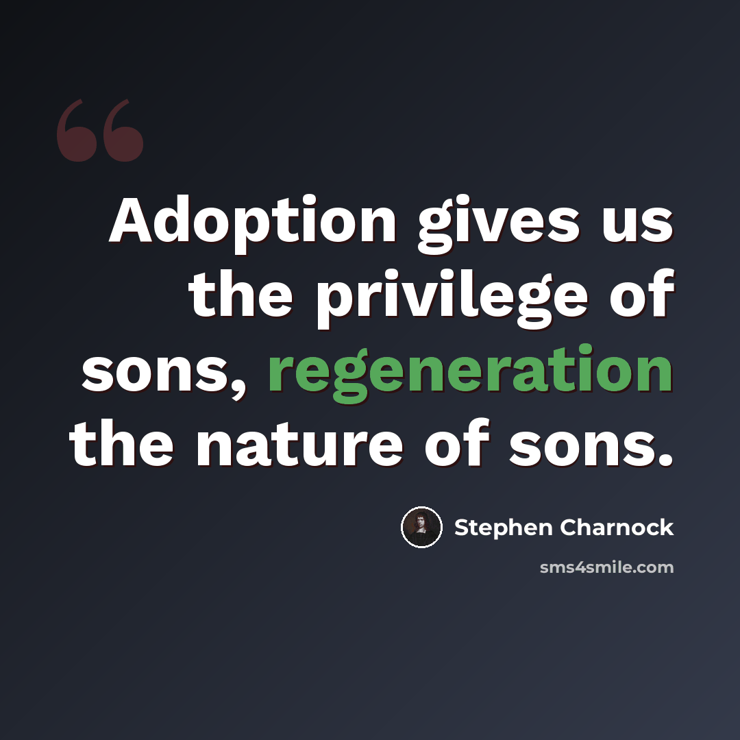 “Adoption gives us the privilege of sons, regeneration the nature of sons.” quote by Stephen Charnock