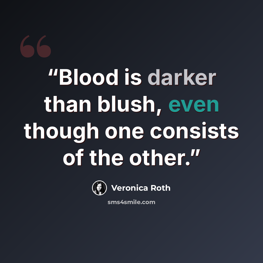 “Blood is darker than blush, even though one consists of the other.” quote by Veronica Roth